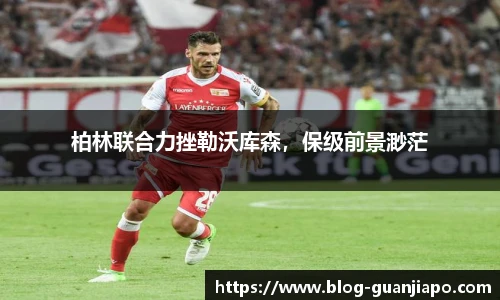 柏林联合力挫勒沃库森，保级前景渺茫