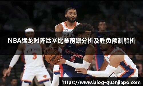 NBA猛龙对阵活塞比赛前瞻分析及胜负预测解析